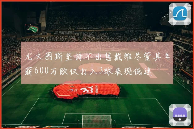 尤文图斯坚持不出售戴维尽管其年薪600万欧仅打入3球表现低迷