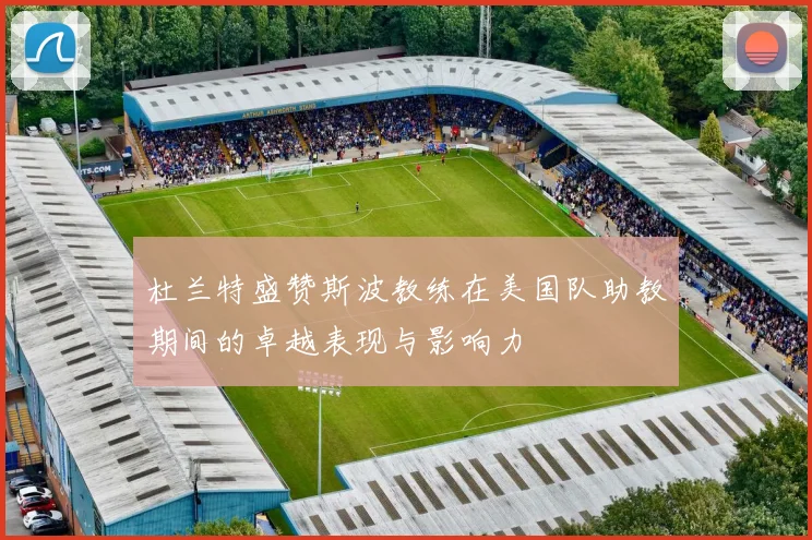 杜兰特盛赞斯波教练在美国队助教期间的卓越表现与影响力