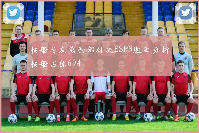 快船与灰熊西部对决ESPN胜率分析快船占优694