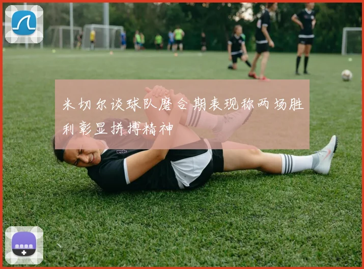 米切尔谈球队磨合期表现称两场胜利彰显拼搏精神